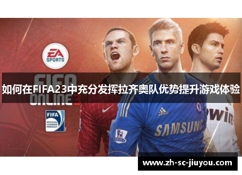 如何在FIFA23中充分发挥拉齐奥队优势提升游戏体验