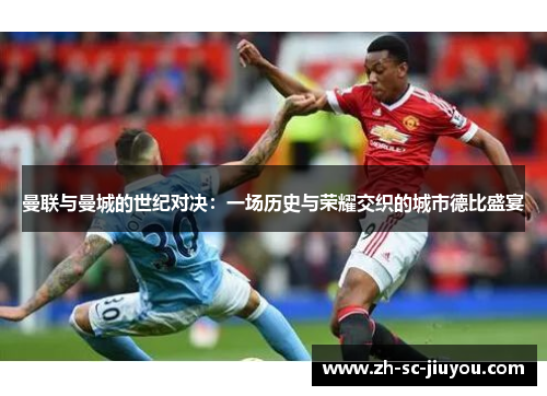曼联与曼城的世纪对决：一场历史与荣耀交织的城市德比盛宴