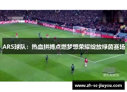 ARS球队：热血拼搏点燃梦想荣耀绽放绿茵赛场