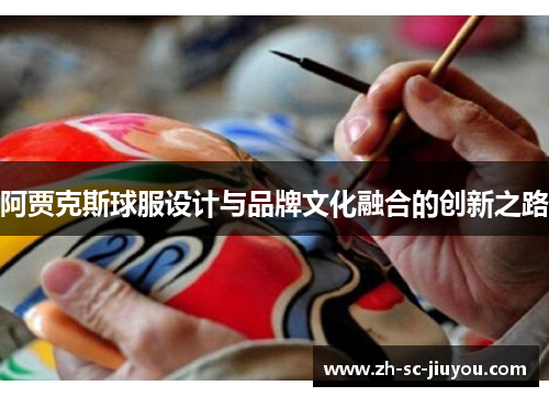 阿贾克斯球服设计与品牌文化融合的创新之路
