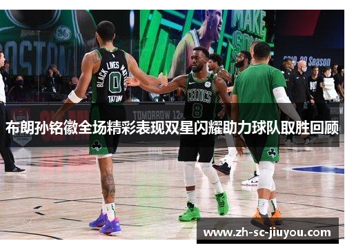 布朗孙铭徽全场精彩表现双星闪耀助力球队取胜回顾