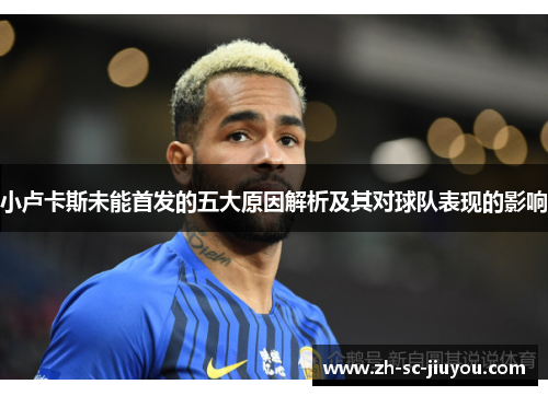 小卢卡斯未能首发的五大原因解析及其对球队表现的影响