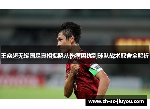 王燊超无缘国足真相揭晓从伤病困扰到球队战术取舍全解析