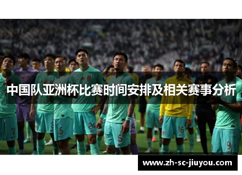 中国队亚洲杯比赛时间安排及相关赛事分析