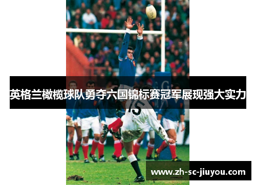 英格兰橄榄球队勇夺六国锦标赛冠军展现强大实力