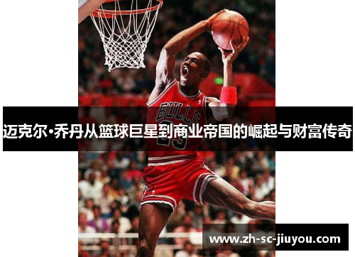 迈克尔·乔丹从篮球巨星到商业帝国的崛起与财富传奇