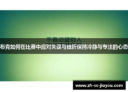布克如何在比赛中应对失误与挫折保持冷静与专注的心态 布克如何在比赛中应对失误与挫折保持冷静与专注的心态