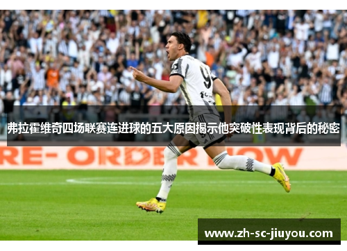 弗拉霍维奇四场联赛连进球的五大原因揭示他突破性表现背后的秘密 弗拉霍维奇四场联赛连进球的五大原因揭示他突破性表现背后的秘密