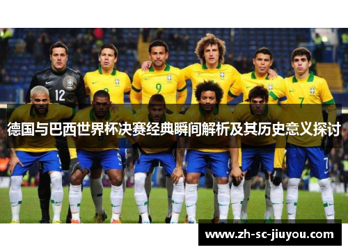 德国与巴西世界杯决赛经典瞬间解析及其历史意义探讨