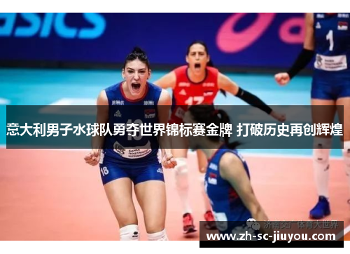 意大利男子水球队勇夺世界锦标赛金牌 打破历史再创辉煌 意大利男子水球队勇夺世界锦标赛金牌 打破历史再创辉煌