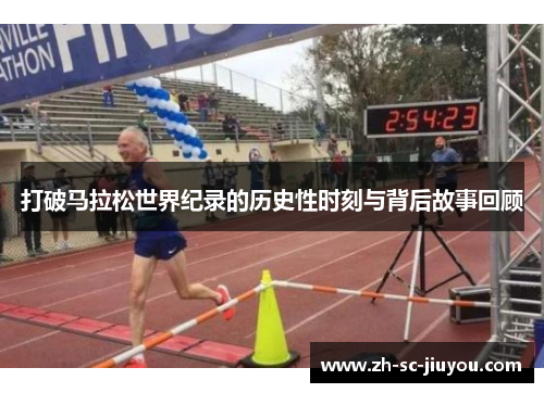 打破马拉松世界纪录的历史性时刻与背后故事回顾 打破马拉松世界纪录的历史性时刻与背后故事回顾
