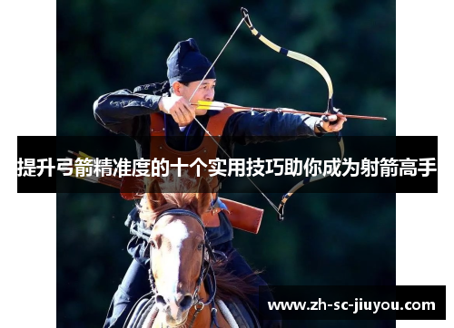 提升弓箭精准度的十个实用技巧助你成为射箭高手 提升弓箭精准度的十个实用技巧助你成为射箭高手
