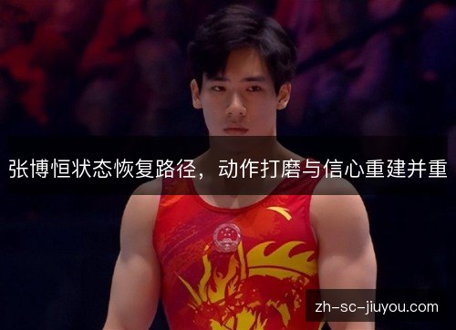 张博恒状态恢复路径,动作打磨与信心重建并重 张博恒状态恢复路径,动作打磨与信心重建并重