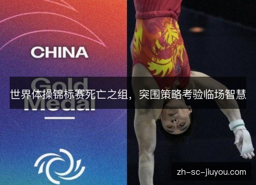 世界体操锦标赛死亡之组,突围策略考验临场智慧 世界体操锦标赛死亡之组,突围策略考验临场智慧